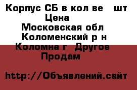 Корпус СБ в кол-ве 2 шт. › Цена ­ 500 - Московская обл., Коломенский р-н, Коломна г. Другое » Продам   